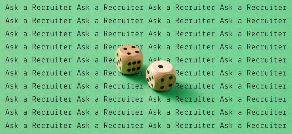 a set of dice overlayed on a green background with a repeating phrase that says "Ask a Recruiter"
